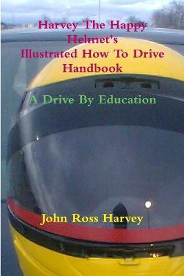 Harvey The Happy Helmet's Illustrated How To Drive Handbook - A Drive By Education(English, Paperback, Harvey John Ross)