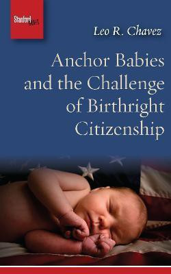 Anchor Babies and the Challenge of Birthright Citizenship(English, Paperback, Chavez Leo R.)