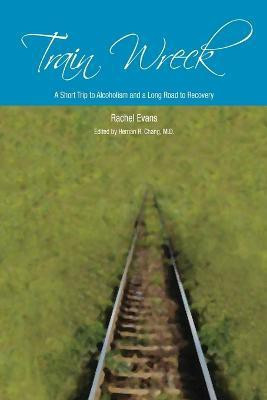 Train Wreck. A Short Trip to Alcoholism and a Long Road to Recovery(English, Paperback, Evans Rachel)