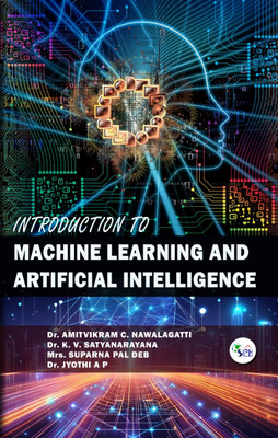 INTRODUCTION TO MACHINE
LEARNING AND ARTIFICIAL INTELLIGENCE(Paperback, Dr. Amitvikram C. Nawalagatti Dr. K. V. Satyanarayana Mrs. Suparna Pal Deb Dr. Jyothi A P)