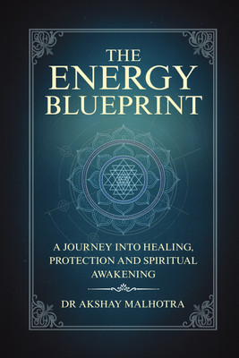 The Energy Blueprint  - A journey into Healing, Protection and Spiritual Awakening(Paperback, Dr Akshay Malhotra)