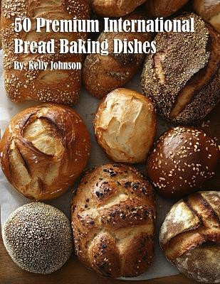 50 Premium International Bread Baking Dishes(English, Paperback, Johnson Kelly)