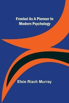 Froebel as a pioneer in modern psychology(English, Paperback, Riach Murray Elsie)