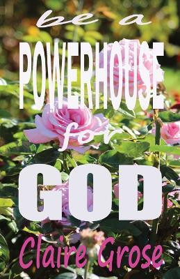 Be a Powerhouse for God(English, Paperback, Grose Claire E)