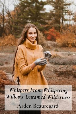 Whispers From Whispering Willows' Untamed Wilderness(English, Paperback, Beauregard Arden)