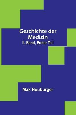 Geschichte der Medizin. II. Band, Erster Teil(German, Paperback, Neuburger Max)