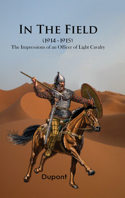 In the Field (1914-1915) The Impressions of an Officer of Light Cavalry(Hardcover, Dupont)