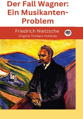 Der Fall Wagner: Ein Musikanten-Problem(Hardcover, Friedrich Nietzsche, Original Thinkers Institute)