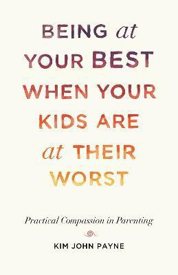 Being at Your Best When Your Kids Are at Their Worst(English, Paperback, Payne Kim John)