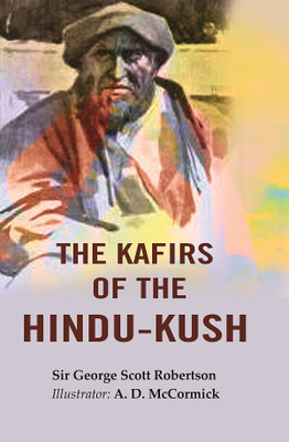The Kafirs of the Hindu-Kush [Hardcover](Hardcover, Sir George Scott Robertson, Illustrator: A. D. McCormick)