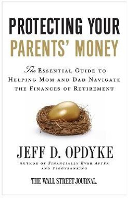 Protecting Your Parents' Money: The Essential Guide to Helping Mom and D ad Navigate the Finances of Retirement(English, Paperback, Opdyke Jeff D.)