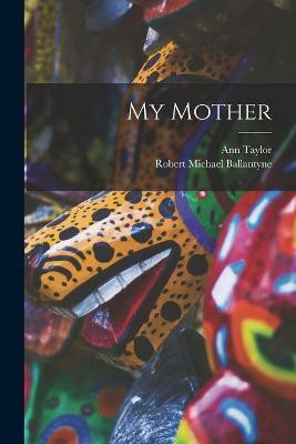 My Mother(English, Paperback, Ballantyne Robert Michael)