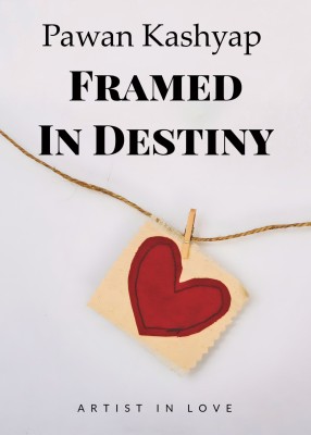 Framed In Destiny  - Artist in Love(Paperback, Pawan Kashyap)