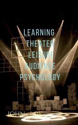 Learning Theater Leisure Audience Psychology(English, Paperback, Lok John)