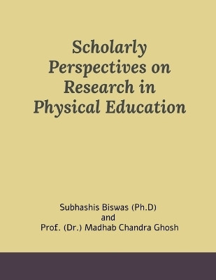 Scholarly Perspectives on Research in Physical Education(English, Paperback, Subhashis Biswas (Ph D))