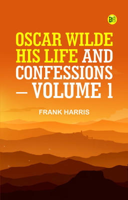 Oscar Wilde, His Life and Confessions. Volume 1(Paperback, Frank Harris)