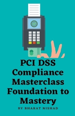 PCI DSS Compliance Masterclass - Foundation to Mastery(English, Paperback, Nishad Bharat)