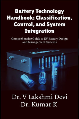 Battery Technology Handbook: Classification, Control, and System Integration  - Comprehensive Guide to EV Battery Design and Management Systems(Paperback, Dr. V Lakshmi Devi)