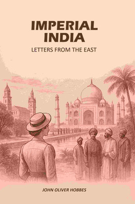 Imperial India: Letters From The East [Hardcover](Hardcover, John Oliver Hobbes)