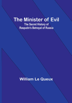 The Minister of Evil: The Secret History of Rasputin's Betrayal of Russia(Paperback, William Le Queux)