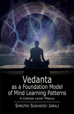 Vedanta as a Foundation Model of Mind Learning Patterns: A Cellular Level Theory(Paperback, Shruthi Sukhadev Jarali)