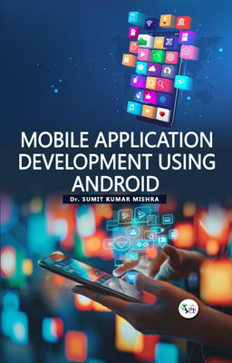MOBILE APPLICATION DEVELOPMENT
USING ANDROID(Paperback, Dr Sumit Kumar Mishra)