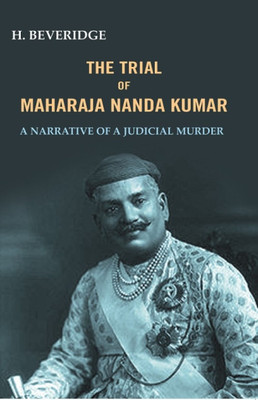 The trial of Maharaja Nanda Kumar: A Narrative Of A Judicial Murder(Paperback, H. Beveridge)