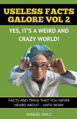 Useless Facts Galore - Yes, It's A Weird And Crazy World! Vol 2.(English, Paperback, Walz Samuel)
