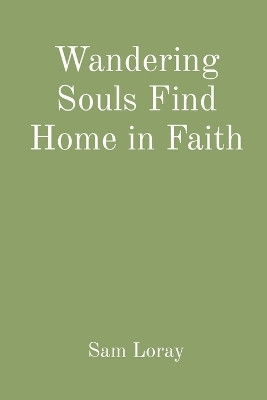 Wandering Souls Find Home in Faith(English, Paperback, Loray Sam)
