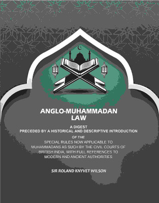 Anglo-Muhammadan Law: A Digest Preceded by a Historical and Descriptive Introduction of the Special Rules Now Applicable to Muhammadans [Hardcover](Hardcover, Sir Roland Knyvet Wilson)