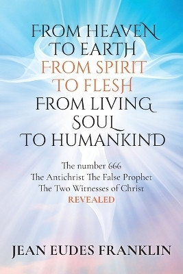 From Heaven To Earth From Spirit To Flesh From Living Soul To Humankind(English, Paperback, Franklin Jean Eudes)