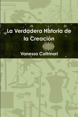 La Verdadera Historia de la Creacion(Spanish, Paperback, Coltrinari Vanessa)