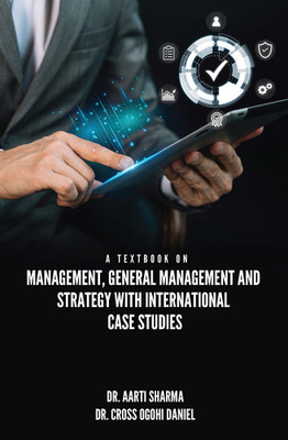 A TEXTBOOK ON MANAGEMENT, GENERAL MANAGEMENT AND STRATEGY WITH INTERNATIONAL CASE STUDIES(Paperback, Dr. Aarti Sharma, Dr. Cross Ogohi Daniel)