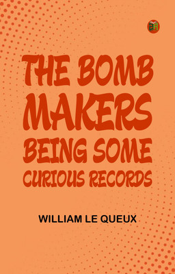 The Bomb-MakersBeing Some Curious Records(Paperback, William Le Queux)