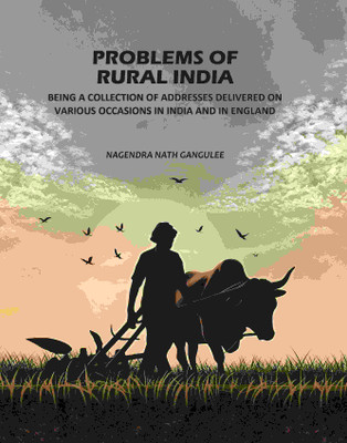 Problems Of Rural India: Being A Collection Of Addresses Delivered On Various Occasions In India In England [Hardcover](Hardcover, Nagendra Nath Gangulee)