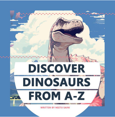 Discover Dinosaurs from A-Z  - A PICTURE BOOK ADVENTURE FOR CURIOUS EXPLORERS(English, Paperback, Neetu Saini)
