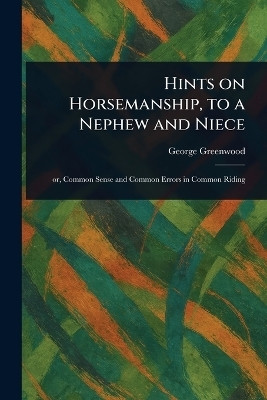 Hints on Horsemanship, to a Nephew and Niece(English, Paperback, Greenwood George)