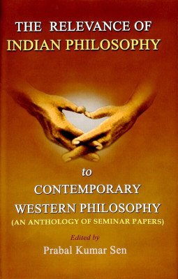 The Relevance of Indian Philosophy to Contemporary Western Philosophy (An Anthology of Seminar Papers)(Hardcover, Edited by Prabal Kumar Sen)