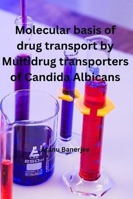 Molecular basis of Drug transport by Multidrug transporters of Candida Albicans(English, Paperback, Banerjee Atanu)