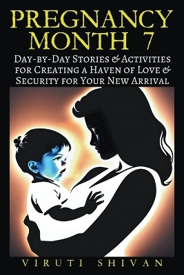 Pregnancy Month 7 - Day-by-Day Stories & Activities for Creating a Haven of Love and Security for Your New Arrival(English, Paperback, Shivan Viruti)