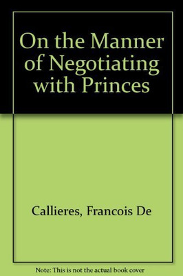 Art of Negotiating with Sovereign Princes(Paperback, De Francois Callieres)
