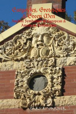 Gargoyles, Grotesques & Green Men: Ancient Symbolism in European & American Architecture(English, Paperback, Varner Gary R.)