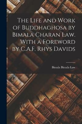 The Life and Work of Buddhaghosa by Bimala Charan Law. With a Foreword by C.A.F. Rhys Davids(English, Paperback, Law Bimala Bimala)