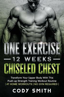 One Exercise, 12 Weeks, Chiseled Chest(English, Paperback, Smith Cody)