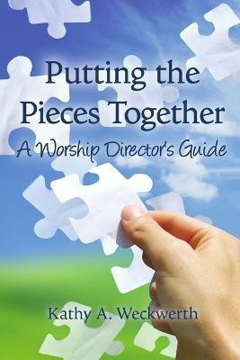 Putting the Pieces Together: A Worship Director's Guide(English, Paperback, Weckwerth Kathy)