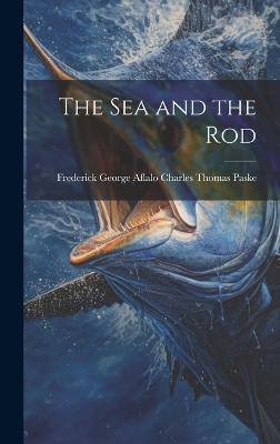 The Sea and the Rod(English, Hardcover, Thomas Paske Frederick George Aflalo)