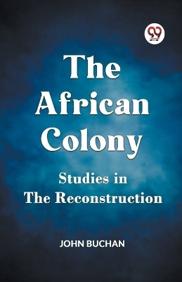 The African ColonyStudies in the Reconstruction (Edition2023)(English, Paperback, Buchan John)