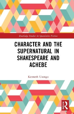Character and the Supernatural in Shakespeare and Achebe(English, Hardcover, Usongo Kenneth)
