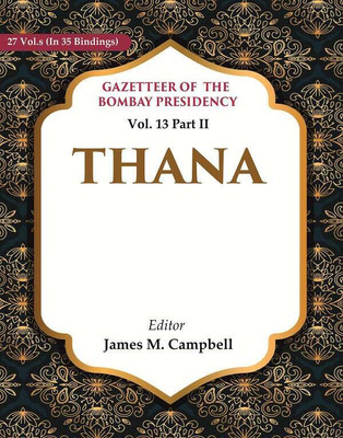 Gazetteer of the Bombay Presidency: Thana Vol. 13 Part II(Paperback, Editor: James M. Campbell)