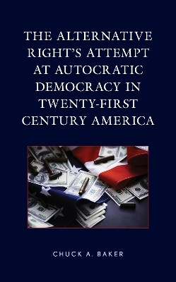 The Alternative Right's Attempt at Autocratic Democracy in Twenty-First Century America(English, Hardcover, Baker Chuck A.)
